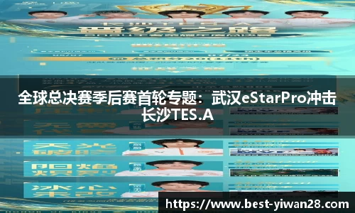 全球总决赛季后赛首轮专题：武汉eStarPro冲击长沙TES.A